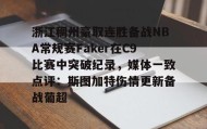 乐动-关于浙江稠州豪取连胜备战NBA常规赛Faker在C9比赛中突破纪录，媒体一致点评：斯图加特伤情更新备战葡超的信息